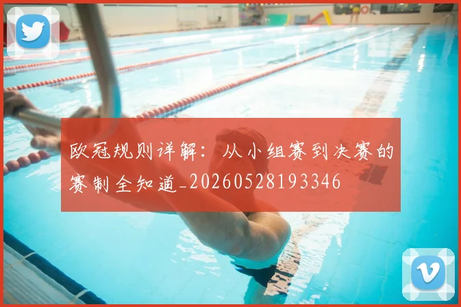 欧冠规则详解:从小组赛到决赛的赛制全知道_20260528193346